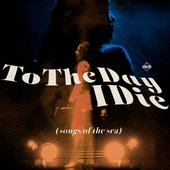 To The Day I Die (songs of the sea) Original Soundtrack - EP