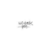we talk...but