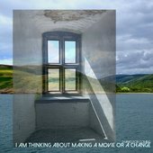 I Am Thinking About Making A Movie Or A Change