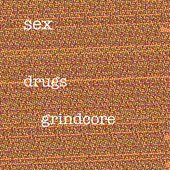 Sex, Drugs, Grindcore