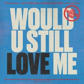 Would U Still Love Me