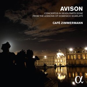 Image for 'Avison: Concertos in Seven Parts Done from the Lessons of Domenico Scarlatti (Alpha Collection)'