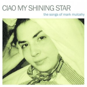 Image for 'Ciao My Shining Star - The Songs of Mark Mulcahy'