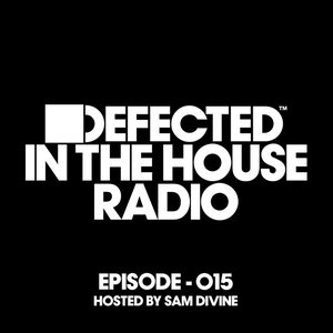 Image for 'Defected In The House Radio Show Episode 015 (hosted by Sam Divine) [Mixed]'