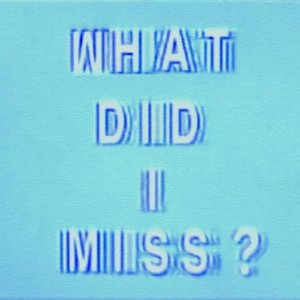 Image for 'What Did I Miss?'