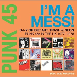 Image for 'Punk 45: I'm A Mess! D-I-Y Or Die! Art, Trash & Neon – Punk 45s In The UK 1977-78'
