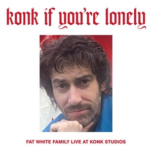 Image for 'Konk If You’re Lonely: Fat White Family Live at Konk Studios'