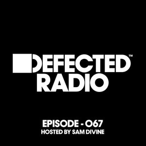 Image for 'Defected Radio Episode 067 (hosted by Sam Divine)'