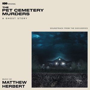 Bild für 'The Pet Cemetery Murders: A Ghost Story (Soundtrack from the Docuseries)'