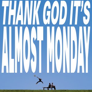 Image for 'THANK GOD IT'S ALMOST MONDAY'