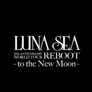 Image for 'LUNA SEA 20th ANNIVERSARY WORLD TOUR REBOOT -to the New Moon-'