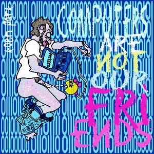 Image for 'Computers Are Not Our Friends'