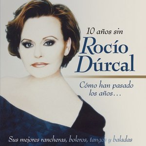 Image for 'Cómo Han Pasado los Años...10 Años Sin Rocío Dúrcal (Sus Mejores Rancheras, Boleros, Tangos y Baladas)'