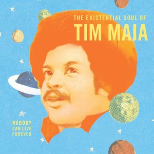 Immagine per 'World Psychedelic Classics 4: Nobody Can Live Forever – The Existential Soul of Tim Maia'
