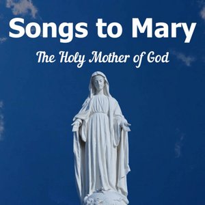 Image for 'Songs to Mary - The Holy Mother of God'