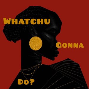 Image for 'Whatchu Gonna Do?'