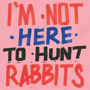 'I'm Not Here To Hunt Rabbits' için resim