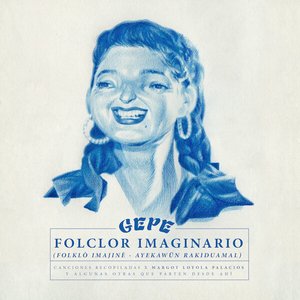 Bild für 'Folclor Imaginario (Canciones Recopiladas por Margot Loyola Palacios y Algunas Otras Que Parten Desde Ahí)'