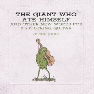 Zdjęcia dla 'The Giant Who Ate Himself and Other New Works For 6 & 12 String Guitar'