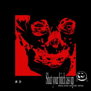 'Shut Your Bitch Ass Up: PROLAPSE OF THE MIND - Single' için resim