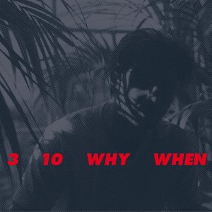 Image for '3, 10, Why, When'
