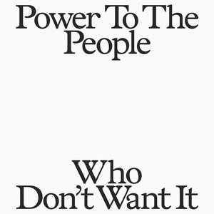 Image for 'Power To The People Who Don’t Want It'