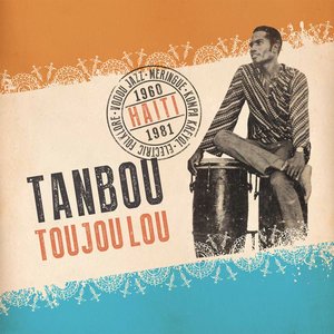 Bild für 'Tanbou Toujou Lou: Meringue, Kompa Kreyol, Vodou Jazz & Electric Folklore from Haiti 1960 - 1981'