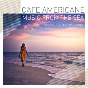 Bild für 'Cafe Americaine - Music from the Sea - 50 Beautiful Del Mar Sounds'