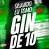 QUANDO EU TOMO GIN DE 10